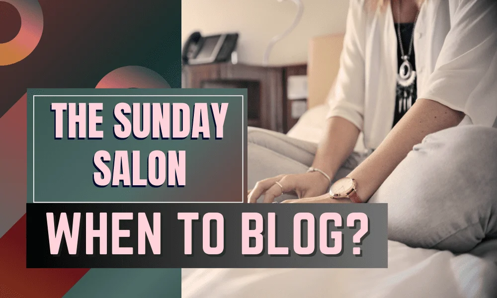 The Sunday Salon When to Blog?