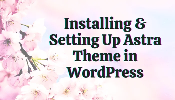 Installing & Setting up Astra Theme in WordPress